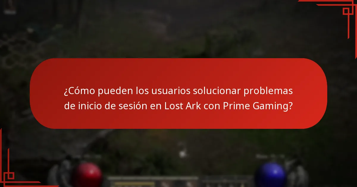 ¿Cómo pueden los usuarios solucionar problemas de inicio de sesión en Lost Ark con Prime Gaming?